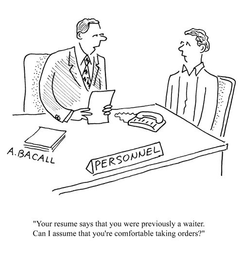 'Your resume says that you were previously a waiter. Can I assume that you're comfortable taking orders?'