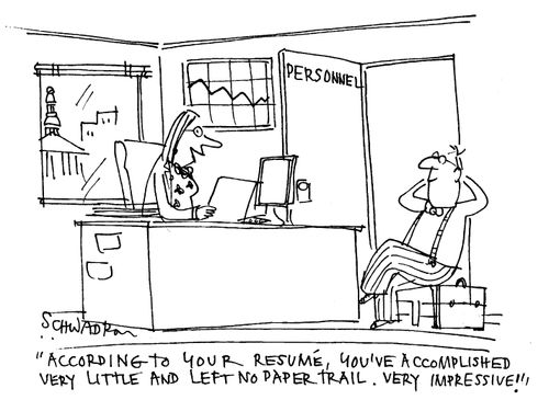 'According to your resume, you've accomplished very little and left no paper trail. Very impressive.'