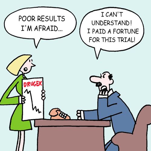 "Poor results I'm afraid."  "I don't understand!  I paid a fortune for this trial!"