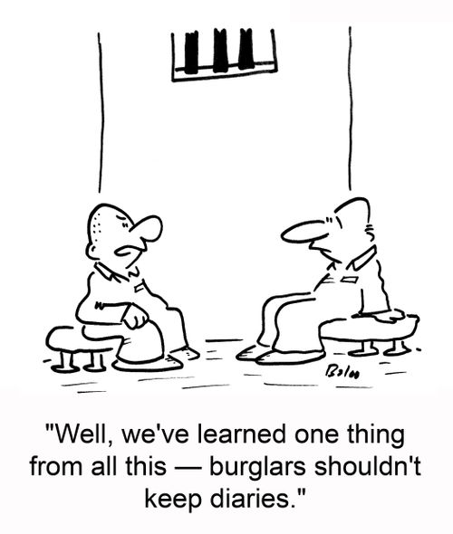 "Well, we've learned one thing from all this ? burglars shouldn't keep diaries."