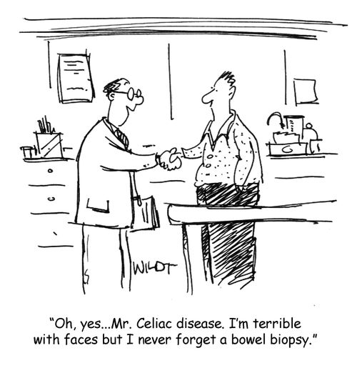 "Oh yes, Mr Celiac disease. I'm terrible with faces but I never forget a bowel biopsy."