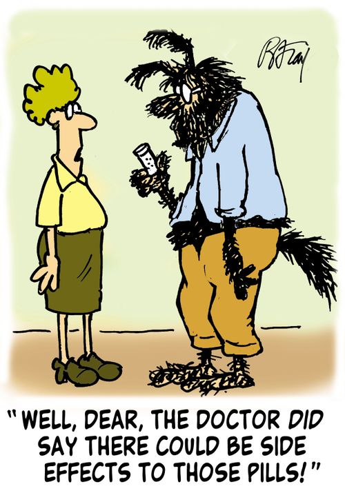 'Well, Dear, the doctor did say there could be side effects to those pills!'