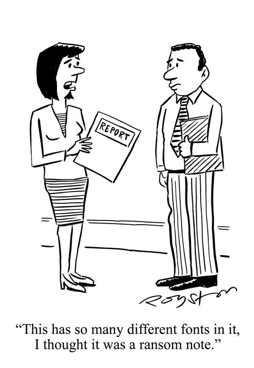 Woman holds report: 'This has so many different fonts in it, I thougt it was a ransom note.'