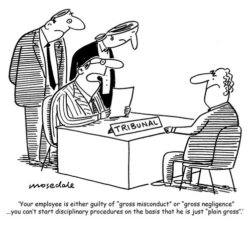 'Your employee is either guilty of 'gross misconduct' or 'gross negligence'... you can't start disciplinary procedures on the basis that he is just 'plain gross'.'