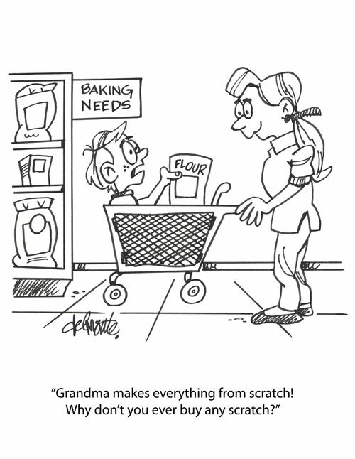 'Grandma makes everything from scratch! Why don't you ever buy any scratch?'