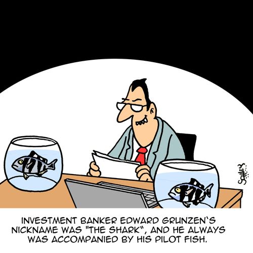 Investment Banker Edward Grunzen's nickname was 'The Shark', and he always was accompanied by his pilot fish.