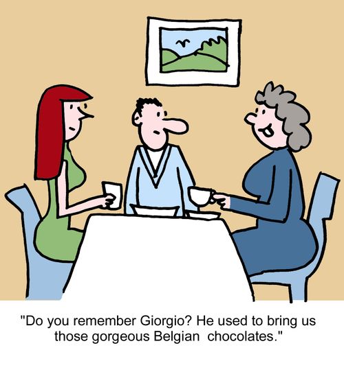 "Do you remember Giorgio? He used to bring us those gorgeous Belgian chocolates."