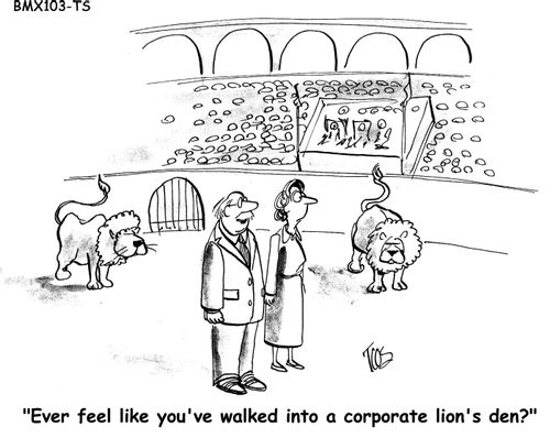 'Ever feel like you've walked into a corporate lion's den?'