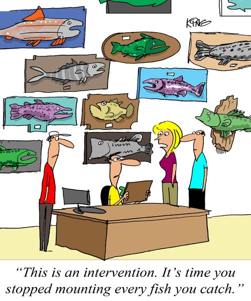 'This is an intervention. It's time you stopped mounting every fish you catch.'