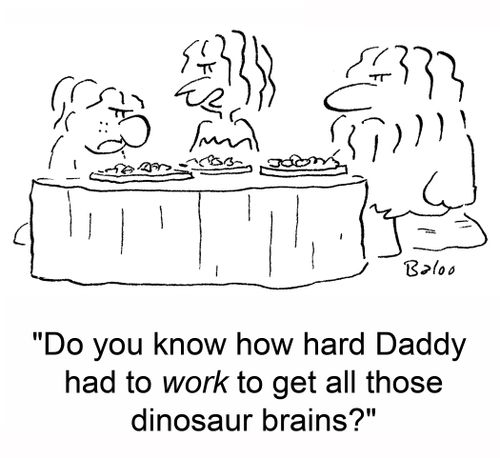 'Do you know how hard Daddy had to work to get all those dinosaur brains?'