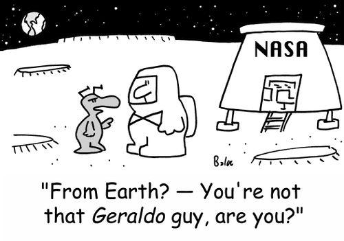 'From Earth? -- You're not that Geraldo guy, are you?'