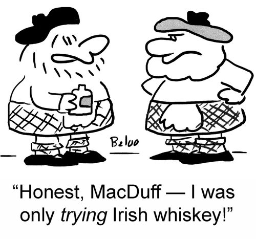 'Honest, MacDuff — I was only trying Irish whiskey!'