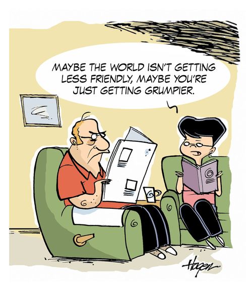 'Maybe the world isn't getting less friendly, maybe you're just getting grumpier.'