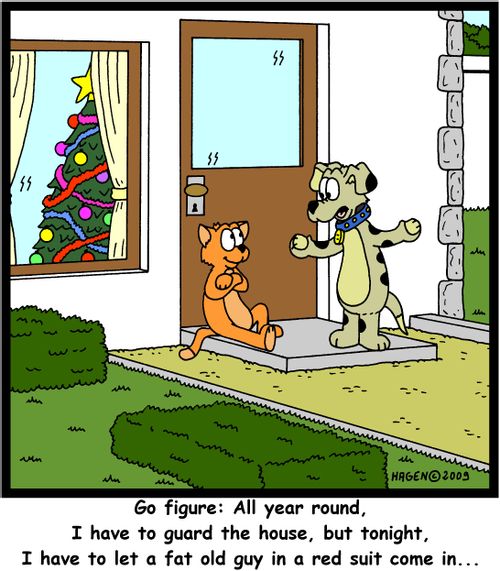 'Go figure: All year round, I have to guard the house, but tonight, I have to let a fat old guy in a red suit come in...'
