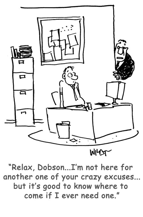 Relax, Dobson...I'm not here for another one of your crazy excuses...but it's good to know where to come if I ever need one.