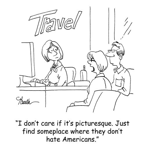 'I don't care if it's picturesque. Just find someplace where they don't hate Americans.'