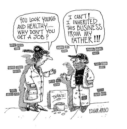 'You look young and healthy, why don't you get a job?' 'I can't! I inherited this business from my father!'