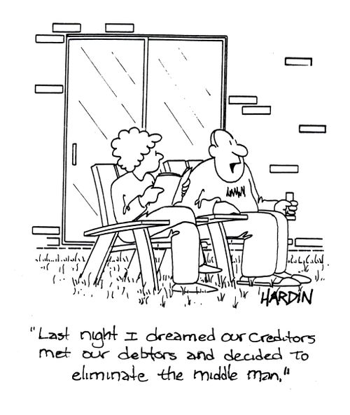 'Last night I dreamed our creditors met our debtors and decided to eliminate the middle man.'