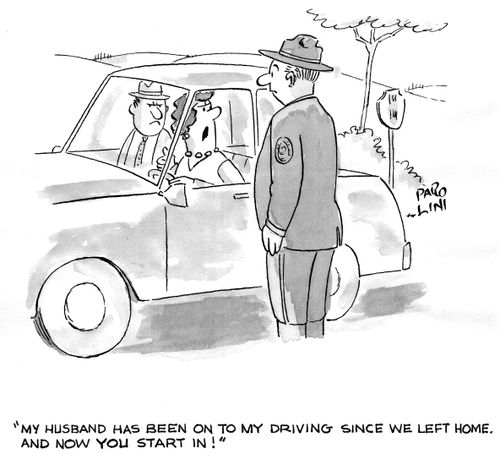 'My husband has been on to my driving since we left home and now you start in!'