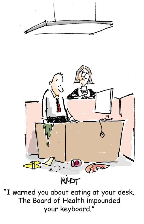 'I warned you about eating at your desk. The Board of Health impounded your keyboard.'
