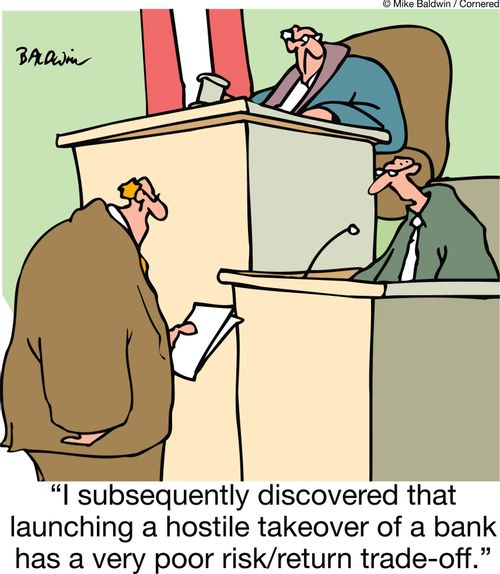 I subsequently discovered that launching a hostile takeover of a bank has a very poor riskreturn trade-off.
