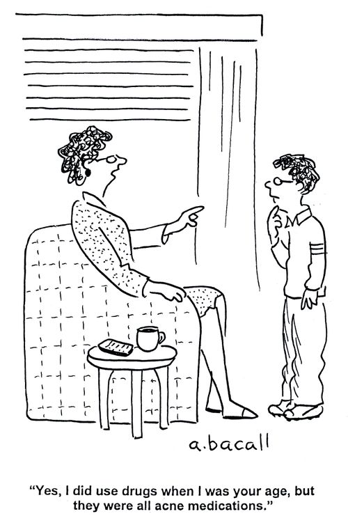 'Yes, I did use drugs when I was your age, but they were all acne medications.'