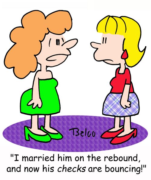 'I married him on the rebound, and now his CHECKS are bouncing!'