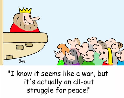 'I know it seems like a war, but it's actually an all-out struggle for peace!'
