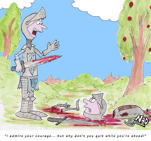 'I admire your courage, but why don't you quit while you're ahead!'