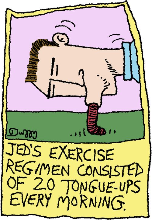 Jed's exercise regimen consisted of 20 tongue-ups every morning.