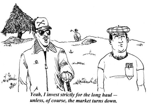 'Yeah, I invest strictly for the long haul - unless, of course, the market turns down.'