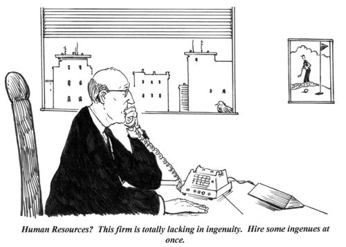 'Human resources? This firm is totally lacking in ingenuity. Hire some ingenues at once.'