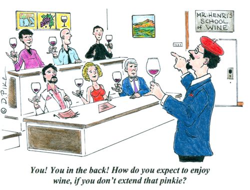 'You! You in the back! How do you expect to enjoy wine, if you don't extend that pinkie!'