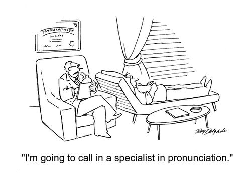 'I'm going to call in a specialist in pronunciation.'