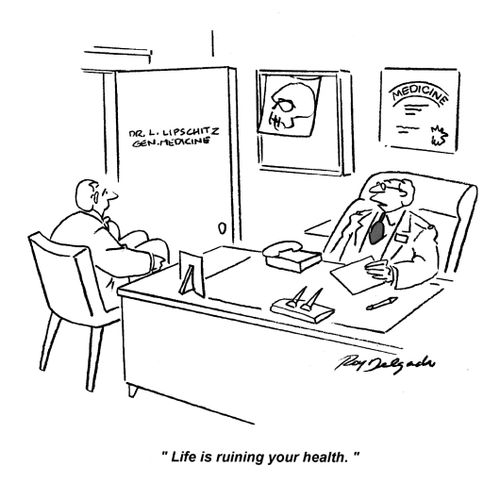 'Life is ruining your health.'