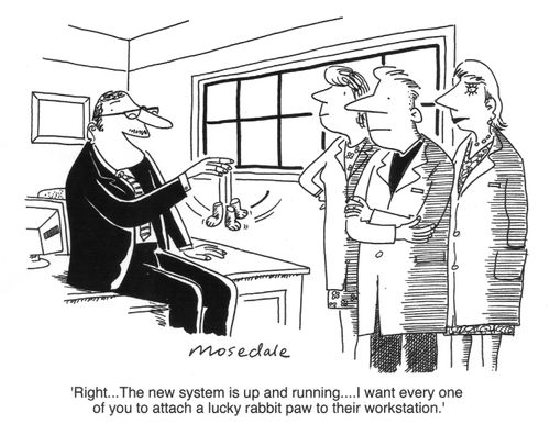 'Right...The new system is up and running...I want every one of you to attach a lucky rabbit paw to their workstation.'