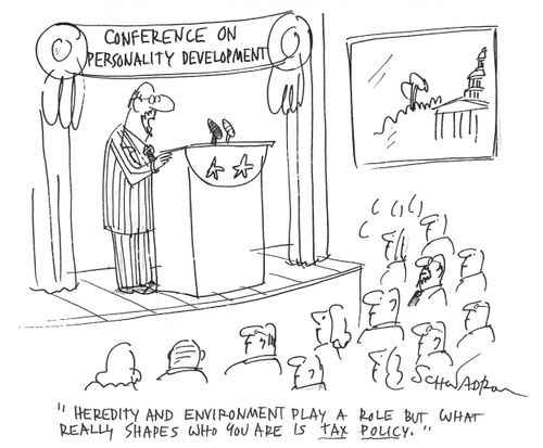 "Heredity and environment play a role but what really shapes who you are is tax policy."