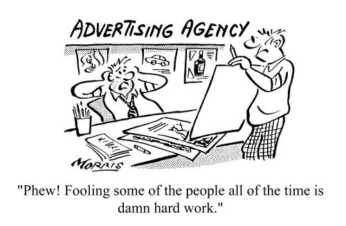Advertising Agency - "...Fooling some of the people all of the time is damn hard work."