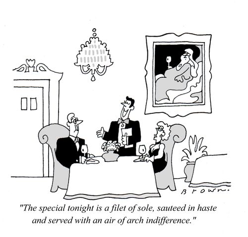 'The special tonight is a filet of sole, sauteed in haste and served with an air of arch indifference.'