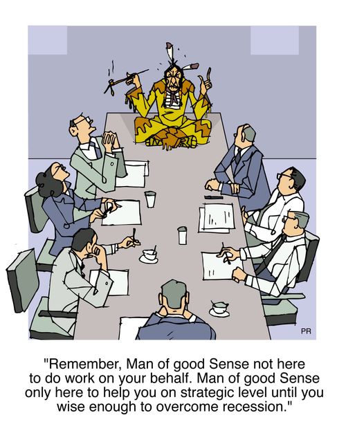 "Remember, Man of good Sense not here to do work on your behalf. Man of good Sense only here to help you on strategic level until you wise enough to overcome recession."