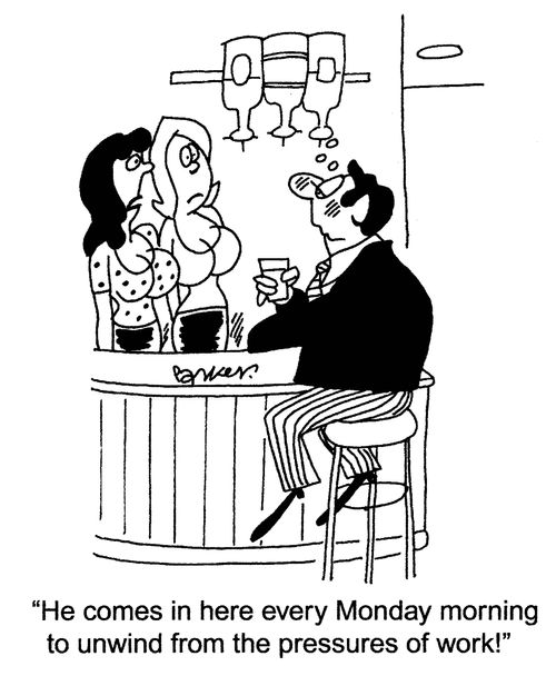 'He comes in here every Monday morning to unwind from the pressures of work!'