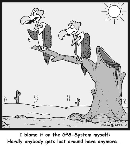'I blame it on the GPS-System myself: Hardly anybody gets lost around here anymore...'