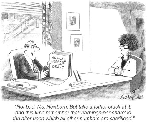 'Not bad, Ms. Newborn.  But take another crack at it, and this time remember that 'earnings-per-share' is the alter upon which all other numbers are sacrificed.'