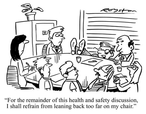 'For the remainder of this health and safety discussion, I shall refrain from leaning back too far on my chair.'