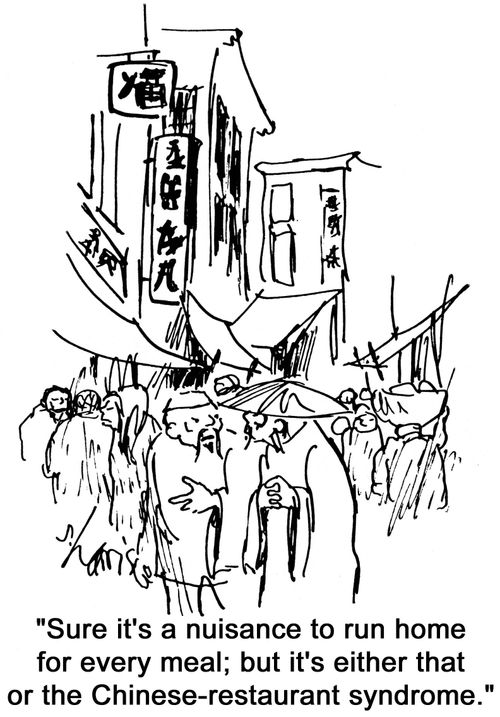 'Sure it's a nuisance to run home for every meal, but it's either that or the Chinese-restaurant syndrome.'