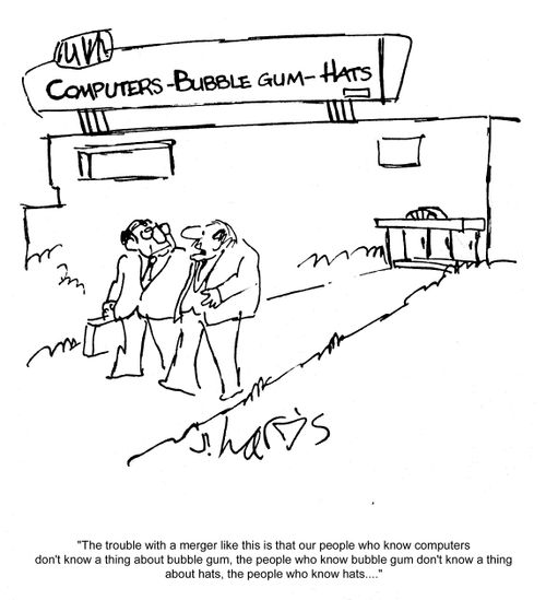 'The trouble with a merger like this is that our people who know about computers don't know a thing about bubble gum, the people who know about bubble gum don't know a thing about about hats, the people who know hats...'