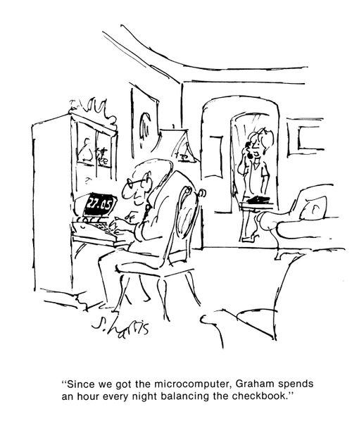 'Since we got the microcomputer, Graham spends an hour every night balancing the checkbook.'