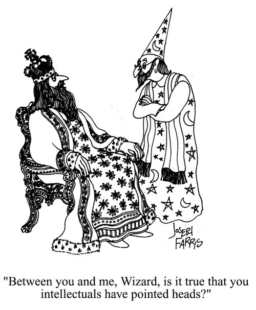'Between you and me Wizard, is it true that you intellectuals have pointed heads?'
