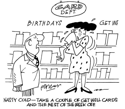 'Nasty cold-take a couple of get-well cards and the rest of the week off.'