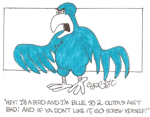 'Hey! I'm a bird and I'm blue, so 2 outta 3 ain't bad! And if ya don't like, go screw yerself!'